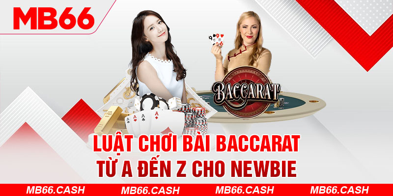 Luật chơi bài Baccarat từ A đến Z cho Newbie