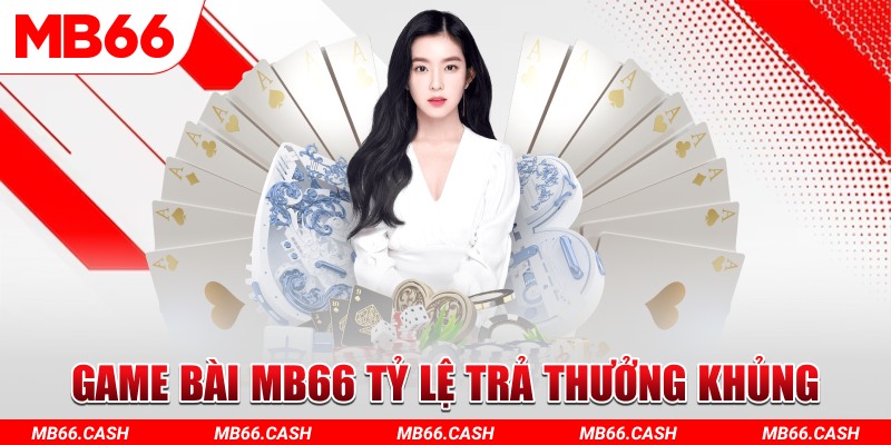 Game bài MB66 ghi dấu ấn với tỷ lệ trả thưởng khủng