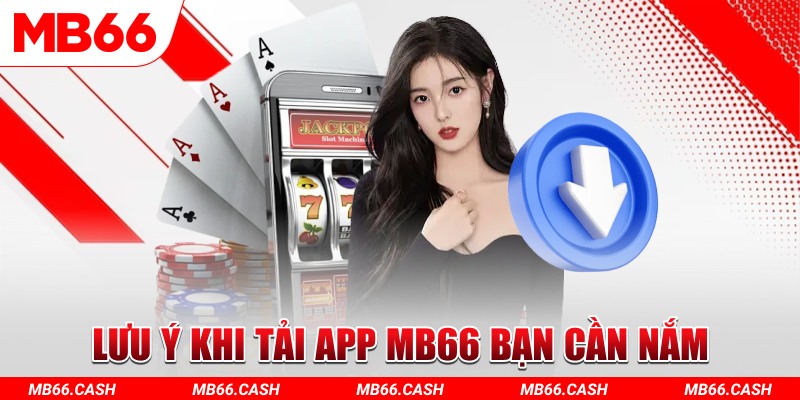 Chú ý dành cho hội viên khi thực hiện tải app MB66