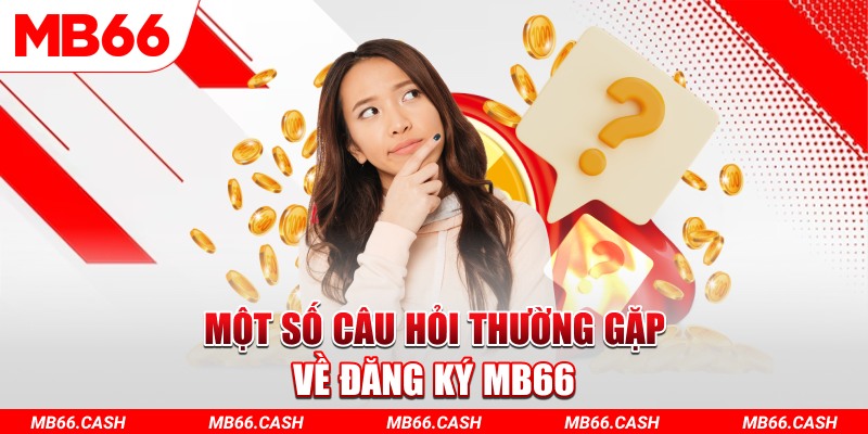 Một vài câu hỏi thường gặp trong quá trình đăng ký MB66