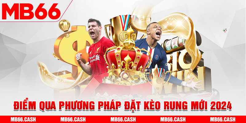 Điểm qua phương pháp đặt kèo rung mới 2024